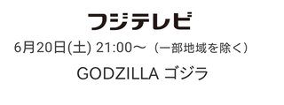 フジ【映画「GODZILLA ゴジラ」】6/20 21:00～