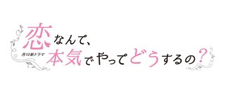 【恋なんて、本気でやってどうするの？】月曜22時