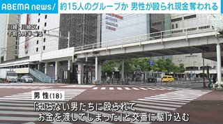 川崎国　 18歳男性が殴られ現金奪われる 警察が襲った男女約15人の行方を追う