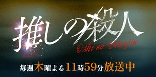 【木曜23：59ドラマ】推しの殺人