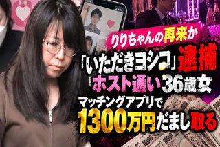りりちゃんの再来か「いただきヨシコ」逮捕　ホスト通い36歳女　マッチングアプリで1300万円